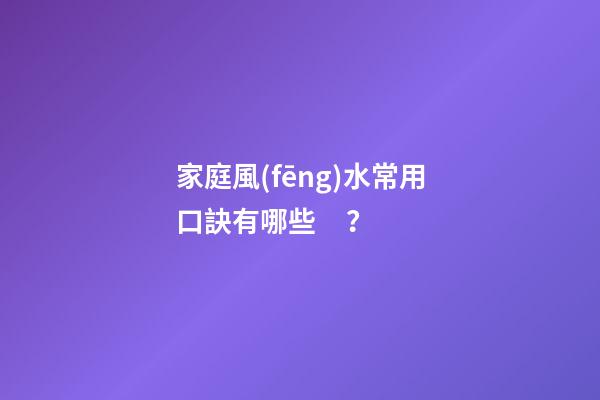 家庭風(fēng)水常用口訣有哪些？